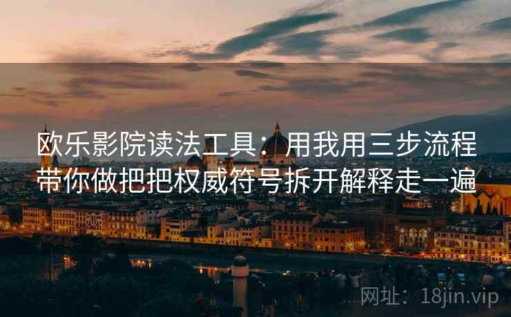 欧乐影院读法工具：用我用三步流程带你做把把权威符号拆开解释走一遍