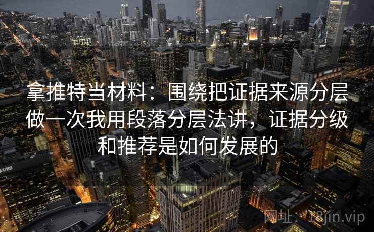 拿推特当材料：围绕把证据来源分层做一次我用段落分层法讲，证据分级和推荐是如何发展的